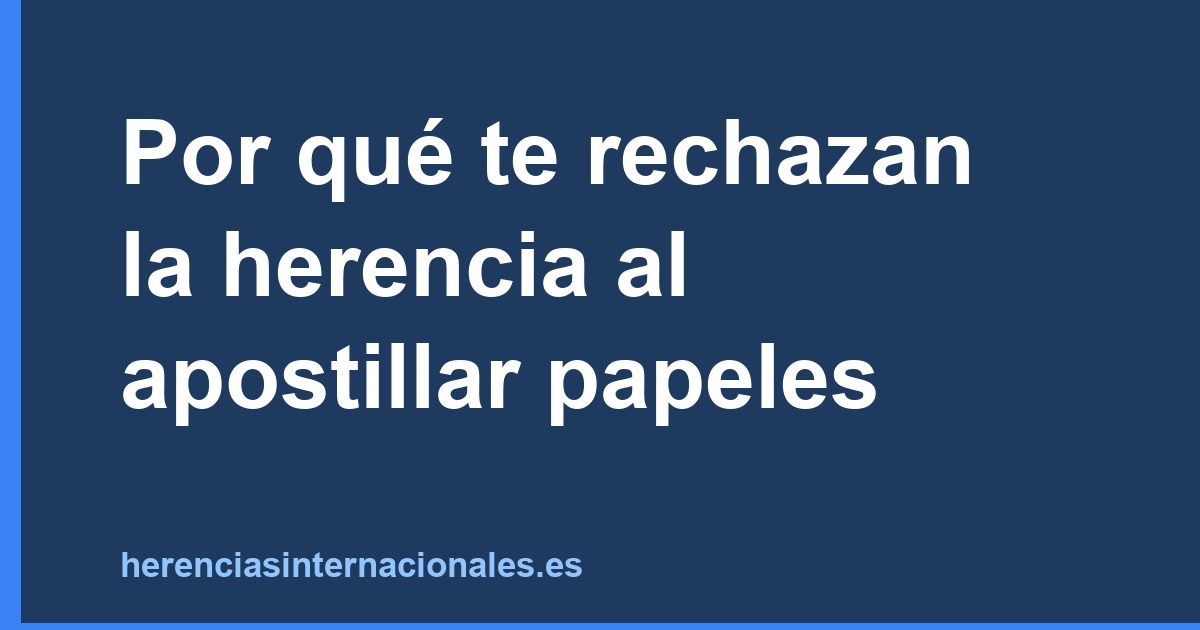 Por qué te rechazan la herencia al apostillar papeles